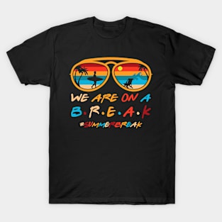 We Are On A Break Last Day Of School Teacher Summer Gift For Boys Kids Girls T-Shirt